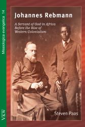 Johannes Rebmann : A Servant of God in Africa Before the Rise of Western Colonialism