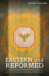 Eastern and Reformed : A Theological Enquiry into the Doctrine of Atonement and the Holy Spirit of the Mar Thoma Syrian Church