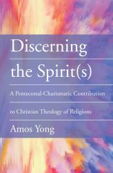 Discerning the Spirit(s) : A Pentecostal-Charismatic Contribution to Christian Theology of Religions