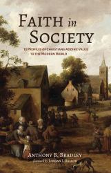 Faith in Society : 13 Profiles of Christians Adding Value to the Modern World