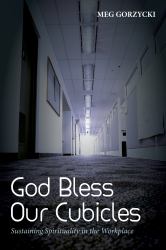 God Bless Our Cubicles : Sustaining Spirituality in the Workplace