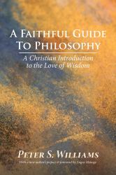 A Faithful Guide to Philosophy : A Christian Introduction to the Love of Wisdom