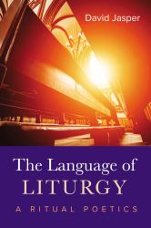 The Language of Liturgy : A Ritual Poetics