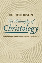 The Philosophy of Christology : From the Bultmannians to Derrida, 1951-2002