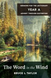 The Word in the Wind : Sermons for the Lectionary, Year a, Advent Through Eastertide