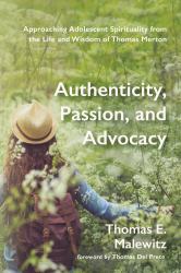 Authenticity, Passion, and Advocacy : Approaching Adolescent Spirituality from the Life and Wisdom of Thomas Merton