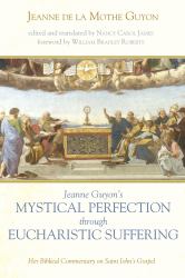 Jeanne Guyon's Mystical Perfection Through Eucharistic Suffering : Her Biblical Commentary on Saint John's Gospel