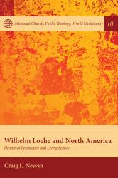 Wilhelm Loehe and North America : Historical Perspective and Living Legacy
