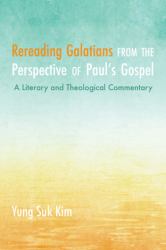 Rereading Galatians from the Perspective of Paul's Gospel : A Literary and Theological Commentary