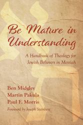 Be Mature in Understanding : A Handbook of Theology for Jewish Believers in Messiah