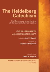 The Heidelberg Catechism : The Mercersburg Understanding of the German Reformed Tradition