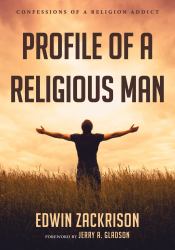 Profile of a Religious Man : Confessions of a Religion Addict