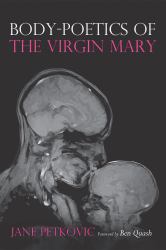 Body-Poetics of the Virgin Mary : Mary's Maternal Body As Poem of the Father