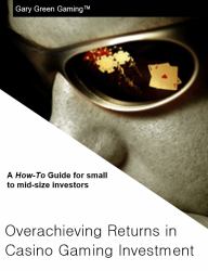 Overachieving Returns in Casino Gaming Investment : A How-To Guide for Small to Mid-Size Investors