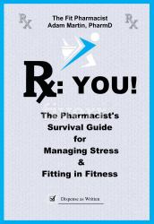 Rx : The Pharmacist's Survival Guide to Managing Stress and Fitting in Fitness: YOU!