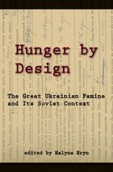 Hunger by Design : The Great Ukrainian Famine and Its Soviet Context
