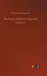 The Works of Robert G. Ingersoll