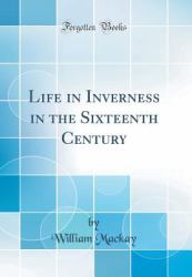 Life in Inverness in the Sixteenth Century (Classic Reprint)