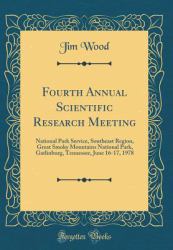 Fourth Annual Scientific Research Meeting : National Park Service, Southeast Region, Great Smoky Mountains National Park, Gatlinburg, Tennessee, June 16-17, 1978 (Classic Reprint)
