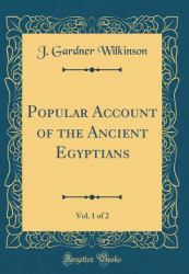 Popular Account of the Ancient Egyptians, Vol. 1 of 2 (Classic Reprint)