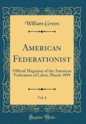 American Federationist, Vol. 6 : Official Magazine of the American Federation of Labor, March 1899 (Classic Reprint)