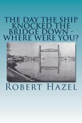 The Day the Ship Knocked the Bridge down - Where Were You? : Chesapeake City, Maryland - 11:38 A. M. , Tuesday, July 28 1942