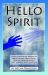 Hello Spirit : Talking to Spirits, Angels, Spirit Guides, Healing, Reincarnation, Orbs, Dowsing and Much More