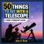 50 Things to See with a Telescope : A Young Stargazer's Guide