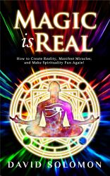 Magic Is Real : How to Create Reality, Manifest Miracles and Make Spirituality Fun Again!