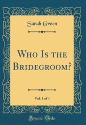 Who Is the Bridegroom?, Vol. 1 of 3 (Classic Reprint)