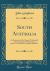South Australia : An Exposure of the Absurd, Unfounded, and Contradictory Statements in James's Six Months in South Australia (Classic Reprint)