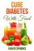 Diabetes: Diabetes Diet: Cure Diabetes with Food : Eating to Prevent, Control and Reverse Diabetes