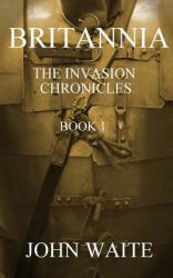 Britannia : The Invasion Chronicles - Book 1