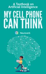 My Cell Phone Can Think : A Textbook on Artificial Intelligence