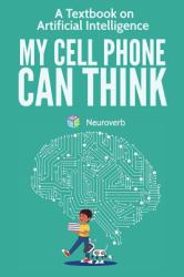 My Cell Phone Can Think : A Textbook on Artificial Intelligence