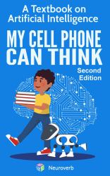 My Cell Phone Can Think : A Textbook on Artificial Intelligence