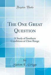 The One Great Question : A Study of Southern Conditions at Close Range (Classic Reprint)