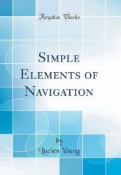 Simple Elements of Navigation (Classic Reprint)