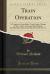 Train Operation : A Treatise on Train Rules, Train Orders, Change of Time Table, Automatic Block Signals, Interlocking, Examination, Questions and Answers (Classic Reprint)