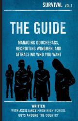 The Guide : Managing Douchebags, Recruiting Wingmen, and Attracting Who You Want