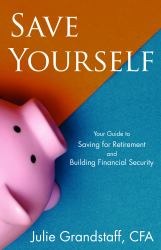 Save Yourself : Your Guide to Saving for Retirement and Building Financial Security