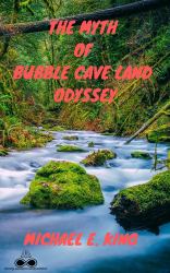 The MYTH of BUBBLE CAVE LAND ODYSSEY (Paperback) : (Out of Print)