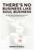 There's No Business Like Soul Business : A Spiritual Path to Enlightened Screenwriting, Filmmaking, and the Performing Arts There's No Business Like Soul Business : A Spiritual Path to Enlightened Screenwriting, Filmmaking, and the Performing Arts