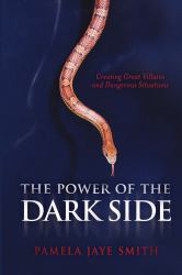 The Power of the Dark Side : Creating Great Villains, Dangerous Situations, and Dramatic Conflict