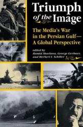 Triumph of the Image : The Media's War in the Persian Gulf, a Global Perspective