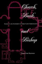 Church, Book, and Bishop : Conflict and Authority in Early Latin Christianity