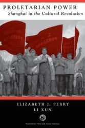 Proletarian Power : Shanghai in the Cultural Revolution