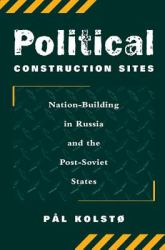 Political Construction Sites : Nation Building in Russia and the Post-Soviet States