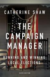 The Campaign Manager : Running and Winning Local Elections