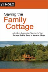 Saving the Family Cottage : Creative Ways to Preserve Your Cottage, Cabin, Camp, or Vacation Home for Future Generations